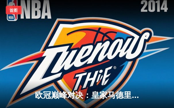 欧冠巅峰对决：皇家马德里2-1逆转拜仁慕尼黑，贝林厄姆绝杀定江山