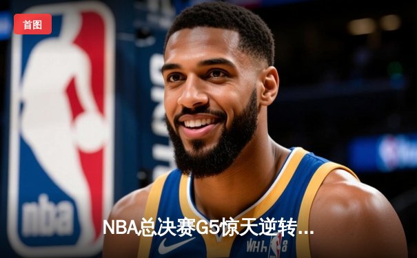 NBA总决赛G5惊天逆转！勇士三分雨击溃凯尔特人夺得赛点