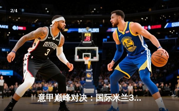 意甲巅峰对决：国际米兰3-2绝杀AC米兰，劳塔罗梅开二度导演逆转好戏 - 2