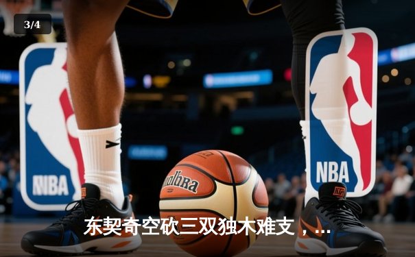 东契奇空砍三双独木难支，凯尔特人险胜独行侠夺赛季第50胜 - 3