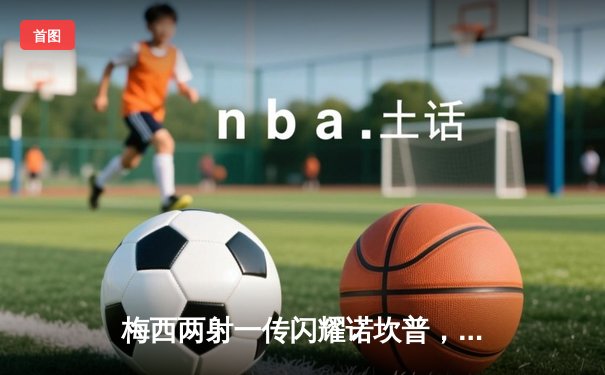 梅西两射一传闪耀诺坎普，巴塞罗那3-1逆转尤文图斯晋级欧冠八强