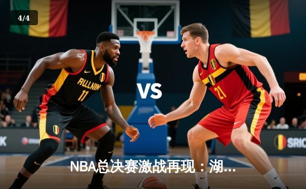 NBA总决赛激战再现：湖人险胜凯尔特人，詹姆斯40+三双定乾坤 - 4
