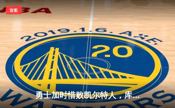 勇士加时惜败凯尔特人，库里空砍40分难阻球队三连败