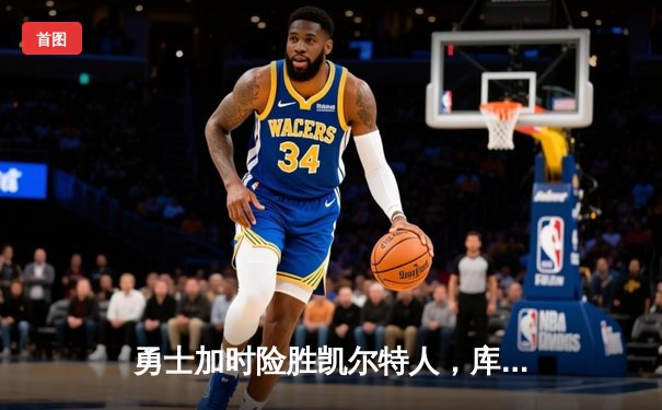 勇士加时险胜凯尔特人，库里狂砍43分率队夺赛点