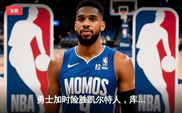 勇士加时险胜凯尔特人，库里狂砍43分率队完成16分逆转