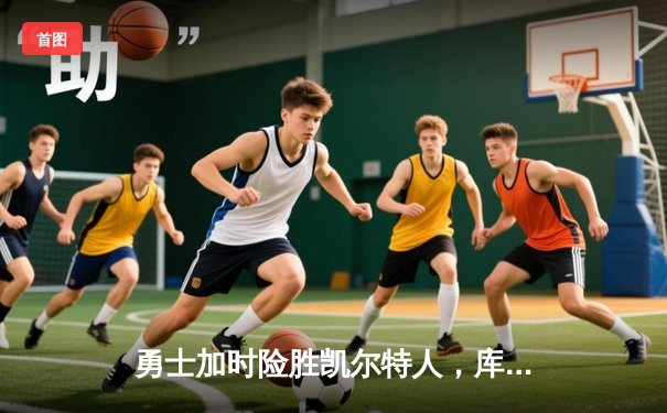 勇士加时险胜凯尔特人，库里狂砍43分率队逆转夺冠
