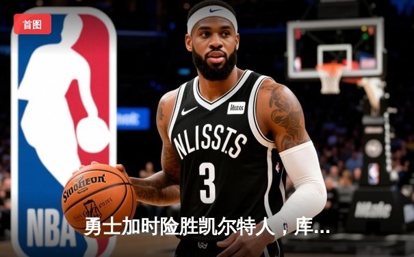 勇士加时险胜凯尔特人，库里狂砍43分率队完成17分逆转